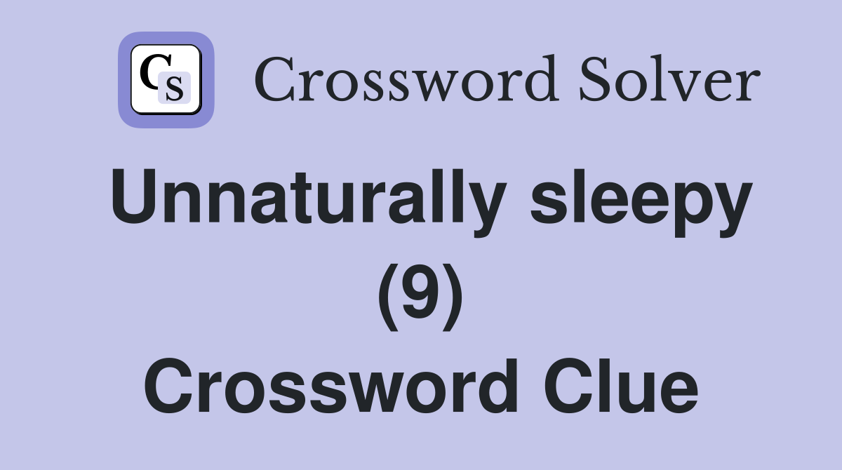 Unnaturally sleepy (9) Crossword Clue