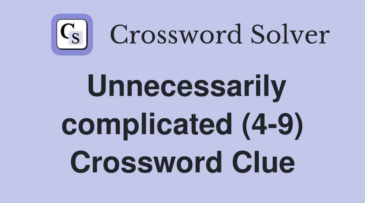 Unnecessarily complicated (4-9) Crossword Clue