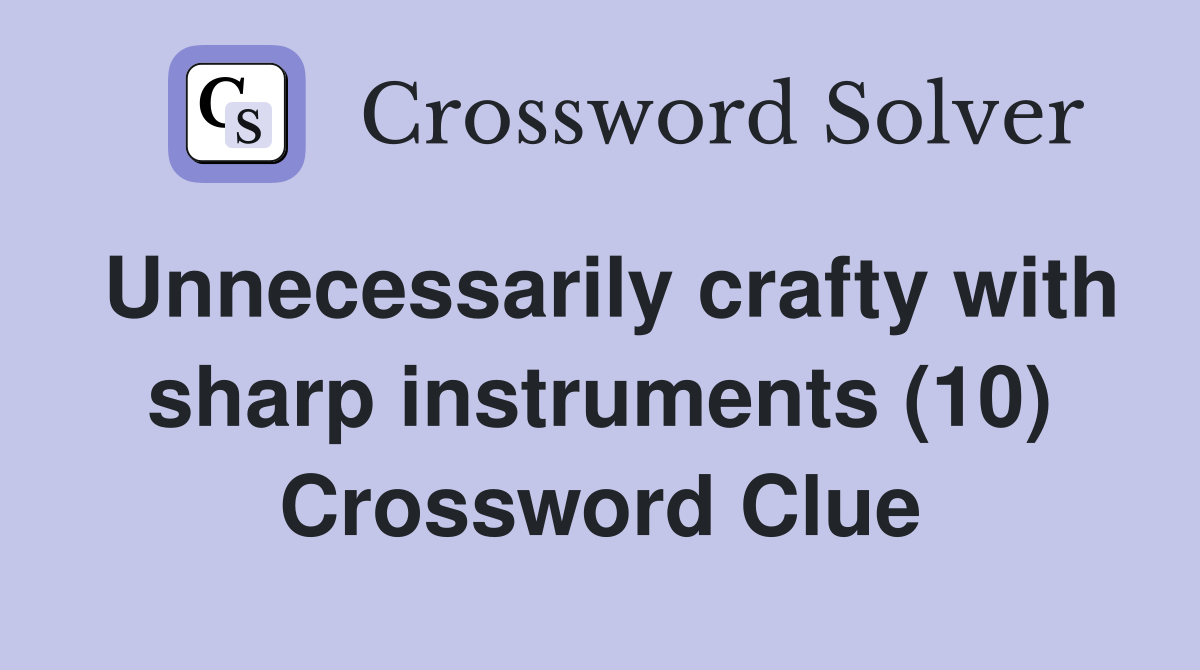 Unnecessarily crafty with sharp instruments (10) Crossword Clue