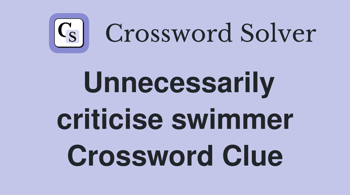 Unnecessarily criticise swimmer Crossword Clue
