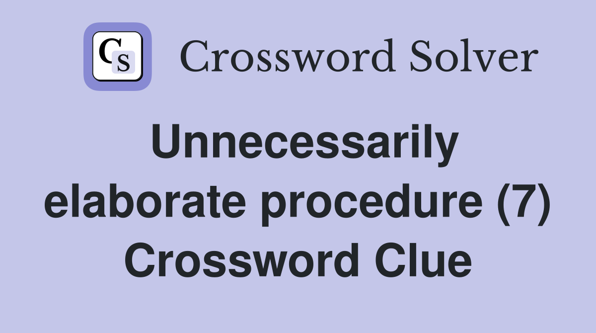 Unnecessarily elaborate procedure (7) Crossword Clue