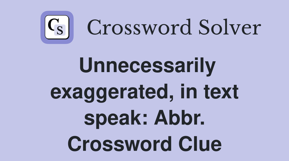 Unnecessarily exaggerated, in text speak: Abbr. Crossword Clue