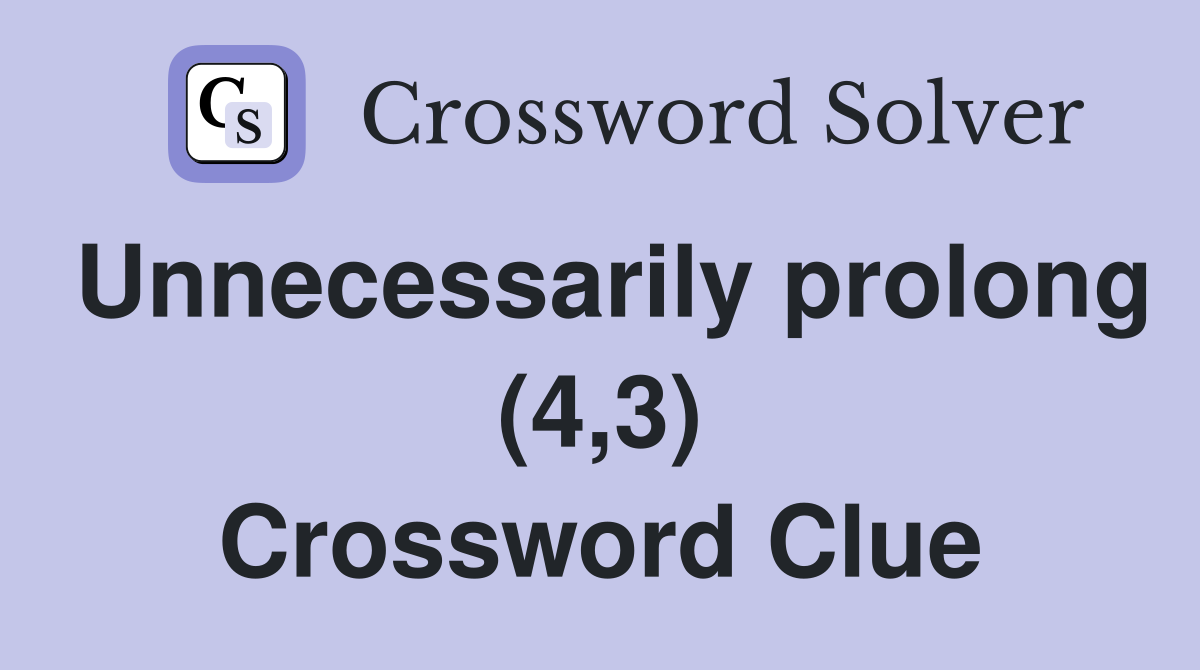 Unnecessarily prolong (4,3) Crossword Clue