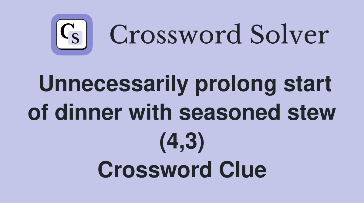 Unnecessarily prolong start of dinner with seasoned stew (4,3) Crossword Clue