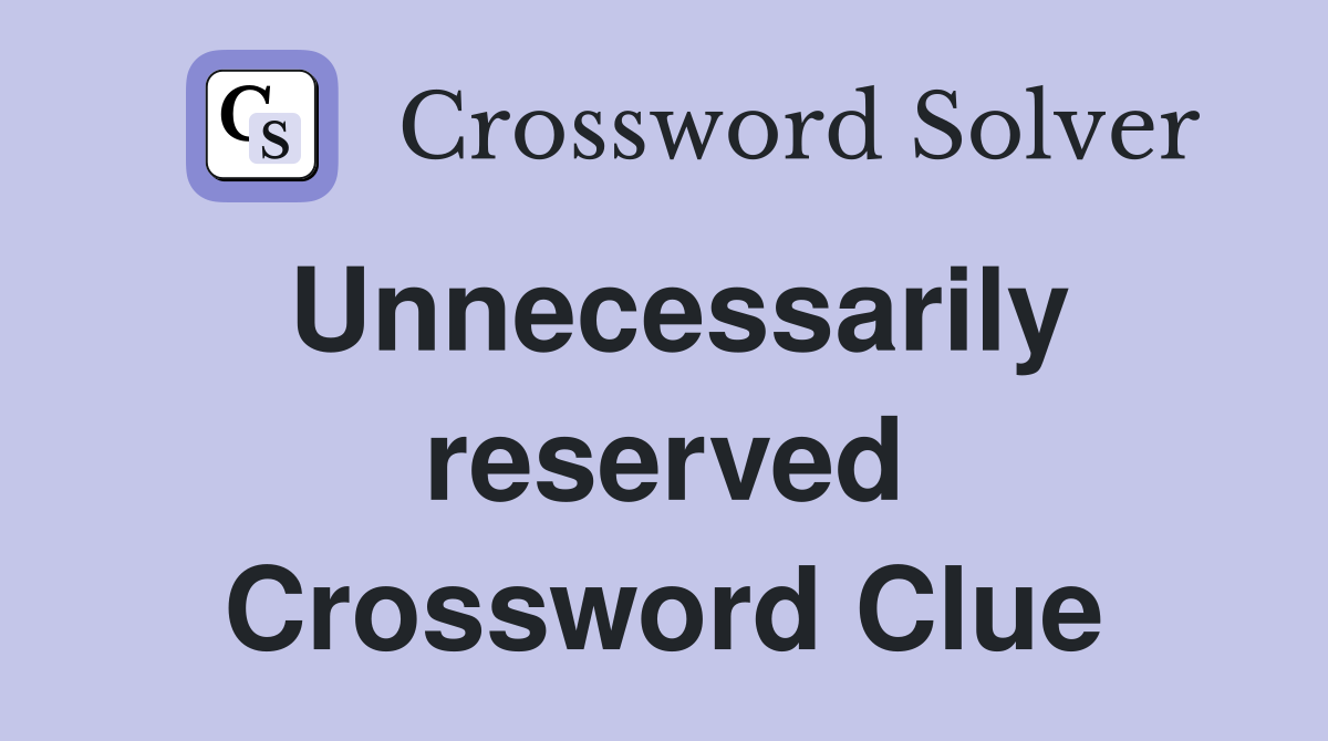 Unnecessarily reserved Crossword Clue