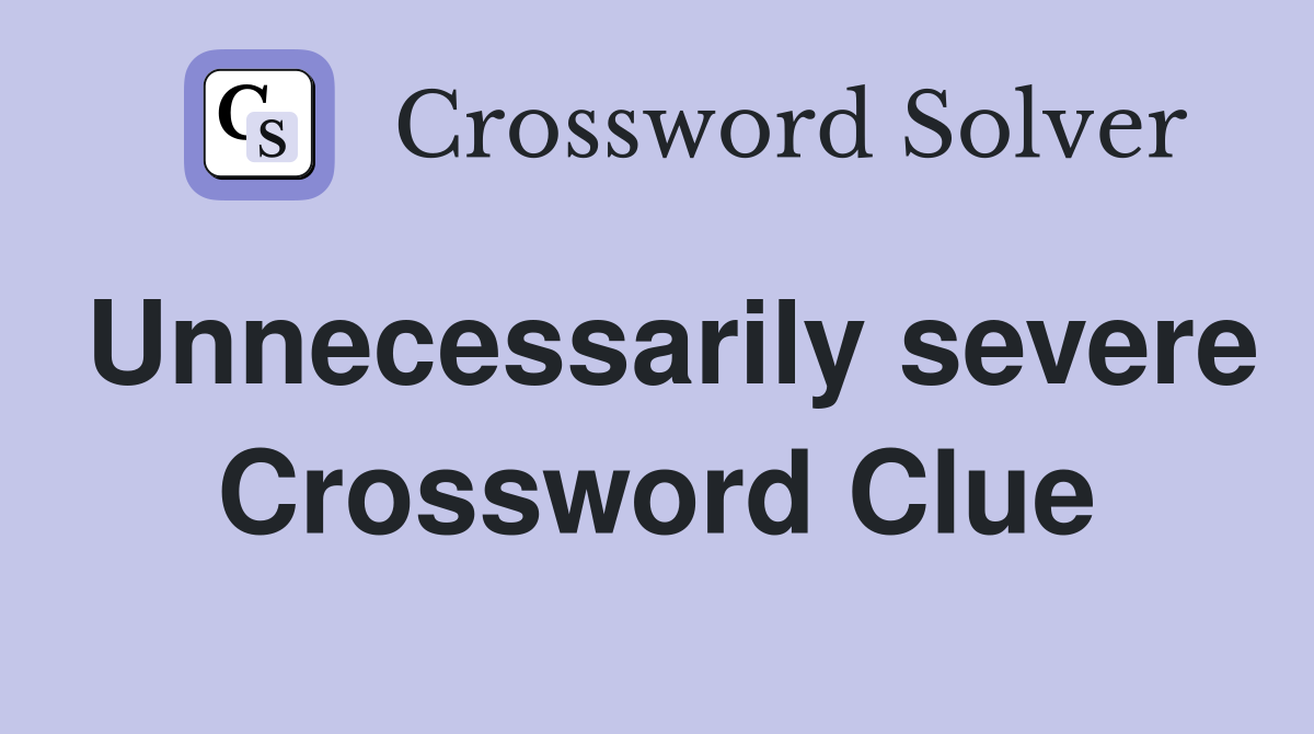 Unnecessarily severe Crossword Clue