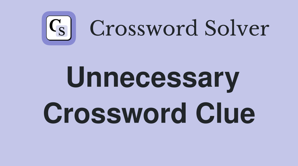 Unnecessary crossword clue answers crossword solver