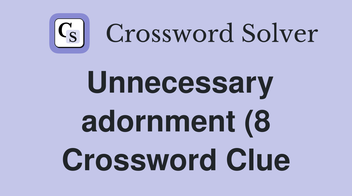 Unnecessary adornment (8) Crossword Clue Answers Crossword Solver Unnecessary adornment (8) Crossword Clue Answers Crossword Solver