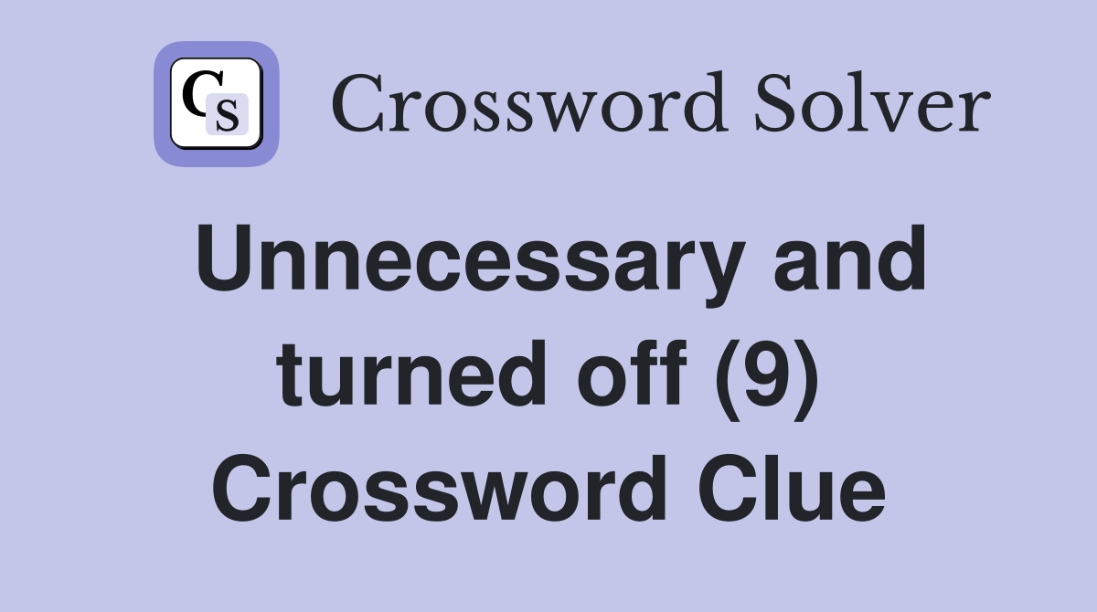 Unnecessary and turned off (9) Crossword Clue