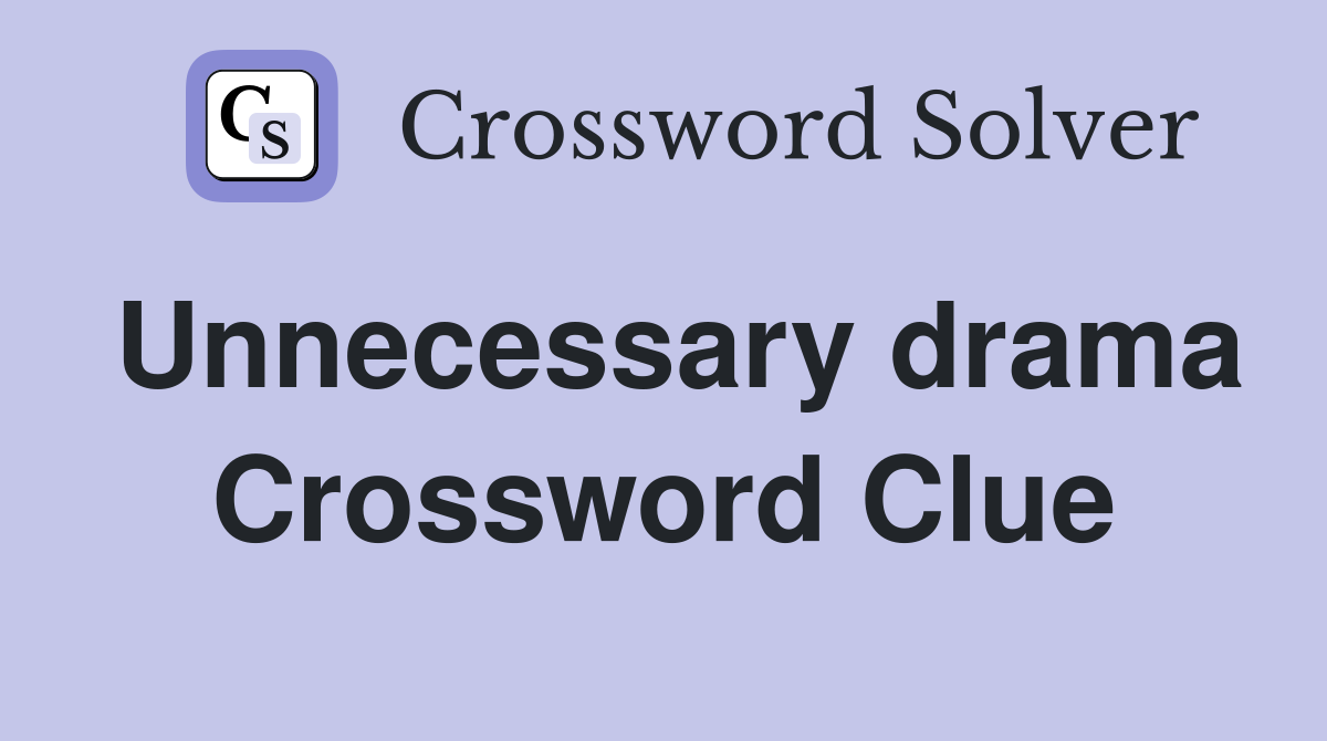 Unnecessary drama Crossword Clue