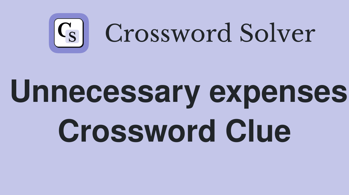 Unnecessary expenses Crossword Clue
