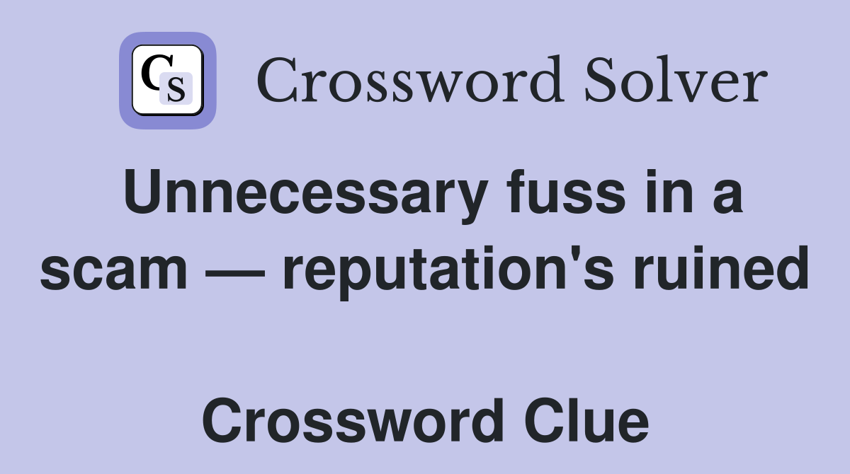 Unnecessary fuss in a scam — reputation's ruined  Crossword Clue