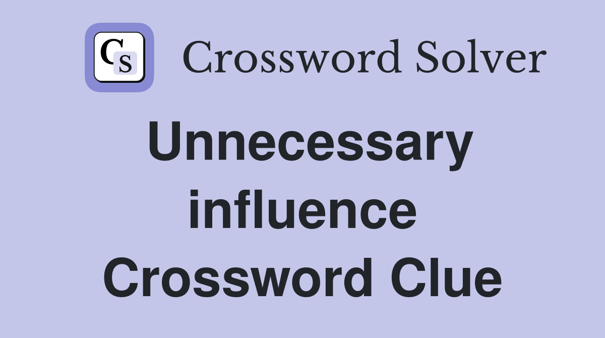 Unnecessary influence Crossword Clue