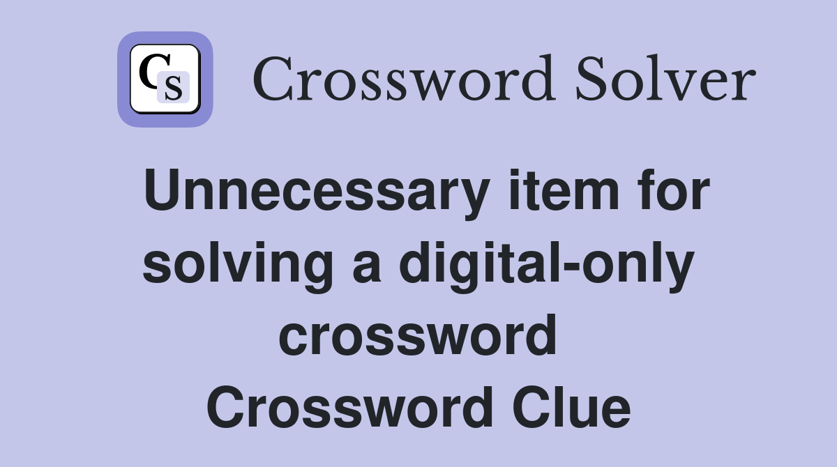 Unnecessary item for solving a digital-only crossword Crossword Clue