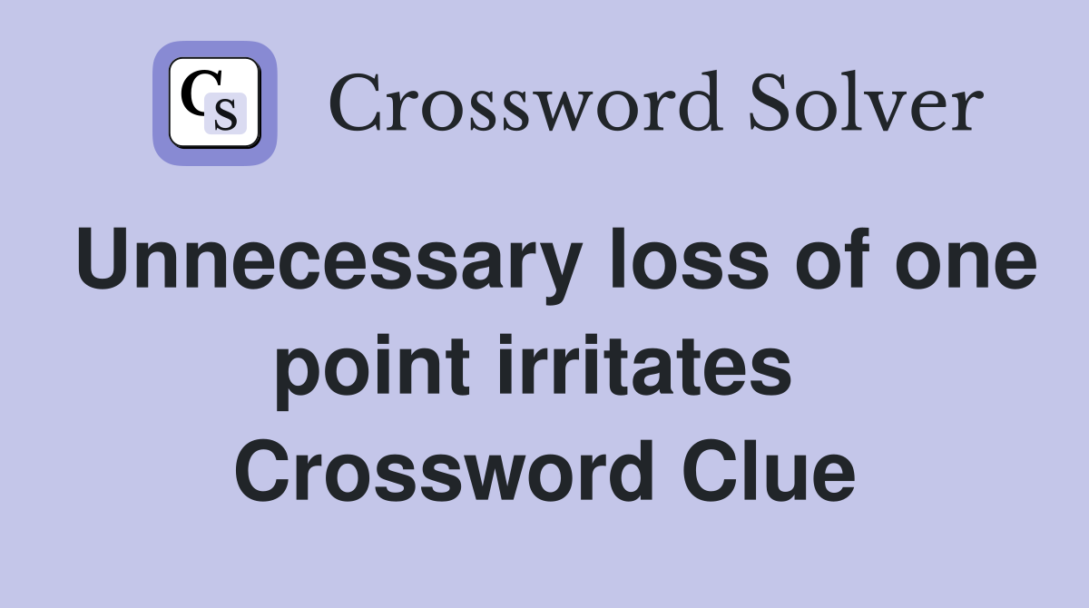 Unnecessary loss of one point irritates  Crossword Clue