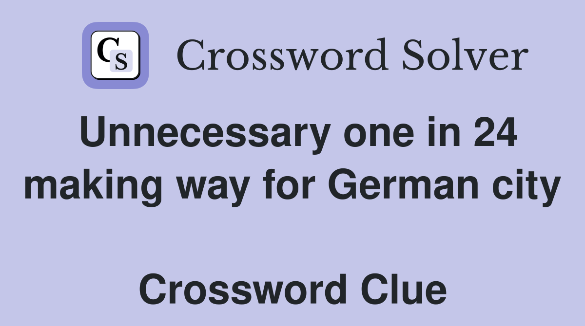 Unnecessary one in 24 making way for German city  Crossword Clue
