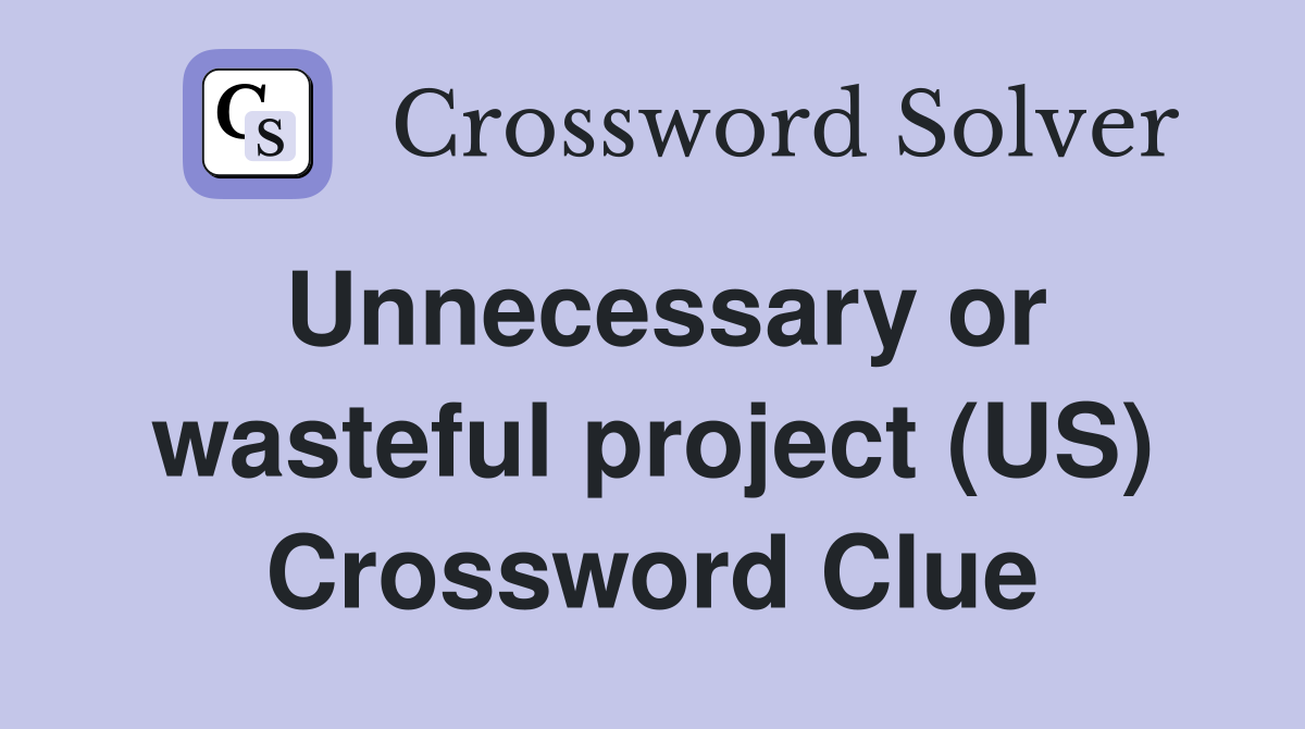 Unnecessary or wasteful project (US) Crossword Clue
