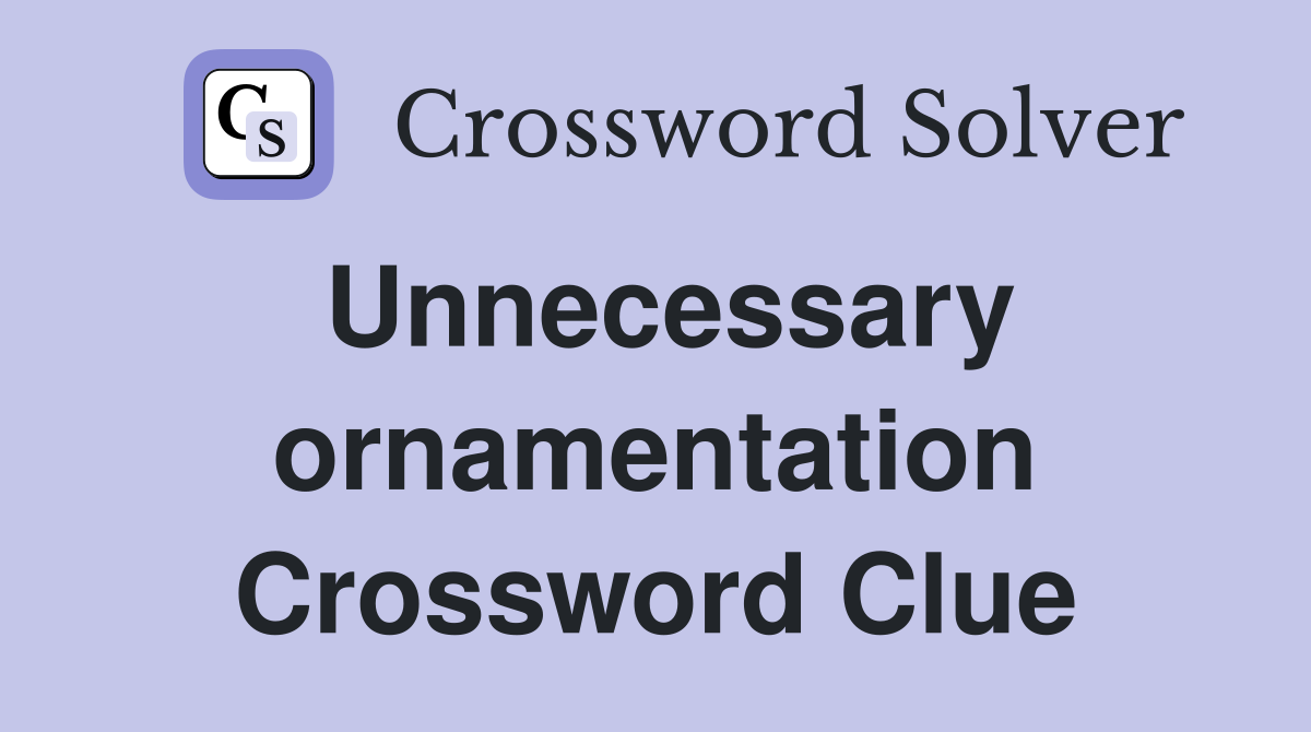 Unnecessary ornamentation Crossword Clue