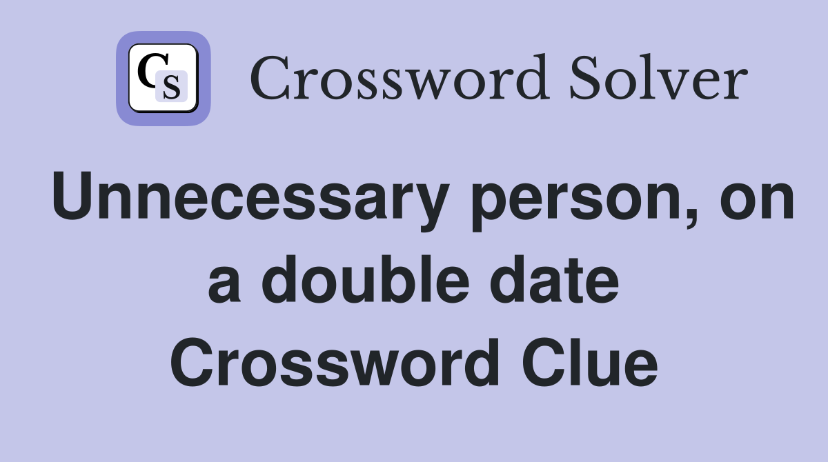 Unnecessary person, on a double date Crossword Clue