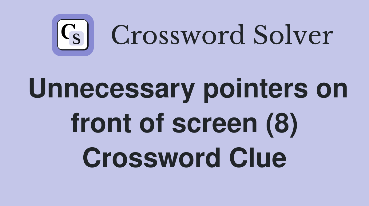 Unnecessary pointers on front of screen (8) Crossword Clue