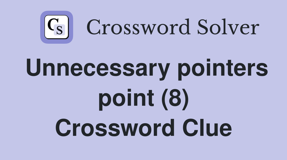 Unnecessary pointers point (8) Crossword Clue