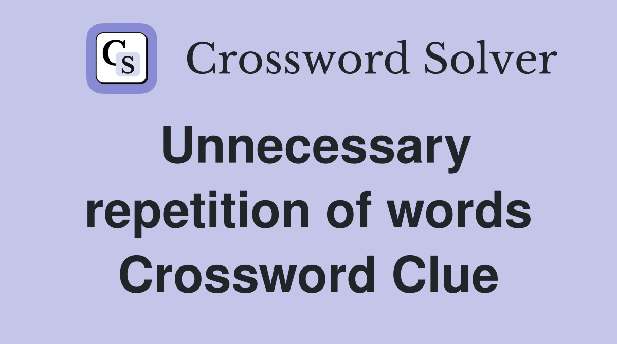 Unnecessary repetition of words Crossword Clue