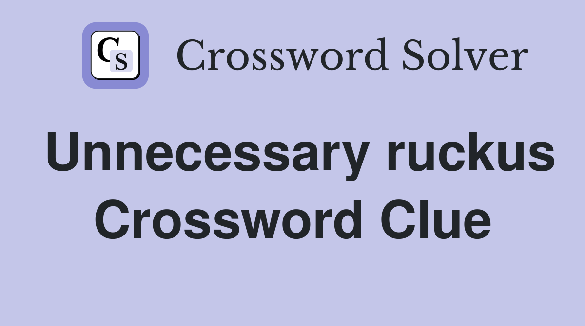 Unnecessary ruckus Crossword Clue