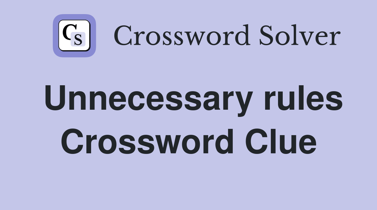 Unnecessary rules Crossword Clue