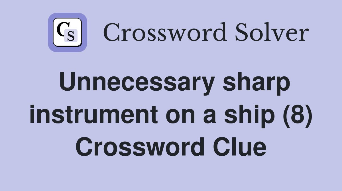 Unnecessary sharp instrument on a ship (8) Crossword Clue