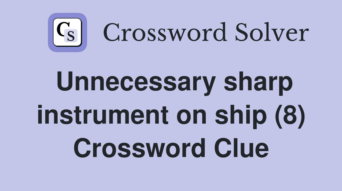 Unnecessary sharp instrument on ship (8) Crossword Clue