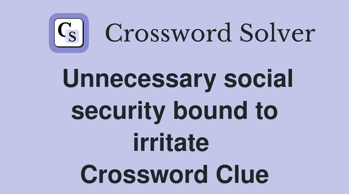Unnecessary social security bound to irritate  Crossword Clue