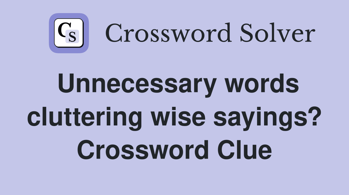 Unnecessary words cluttering wise sayings? Crossword Clue
