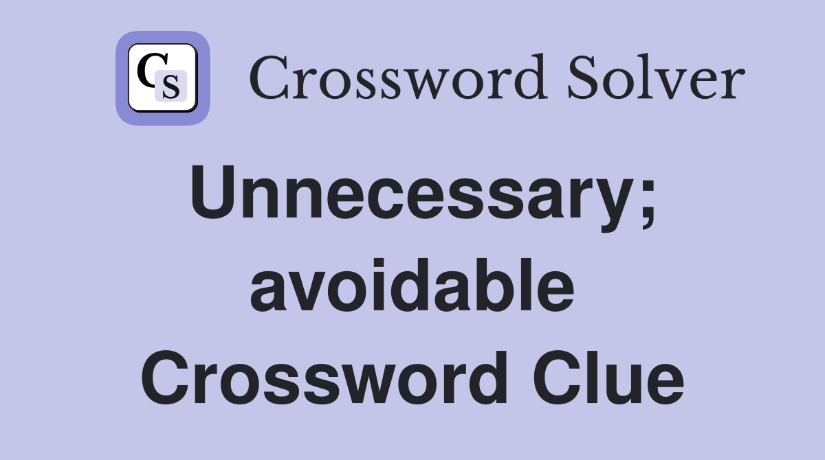Unnecessary; avoidable Crossword Clue