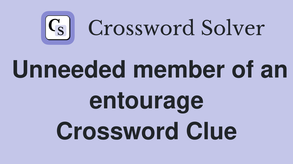 Unneeded member of an entourage Crossword Clue