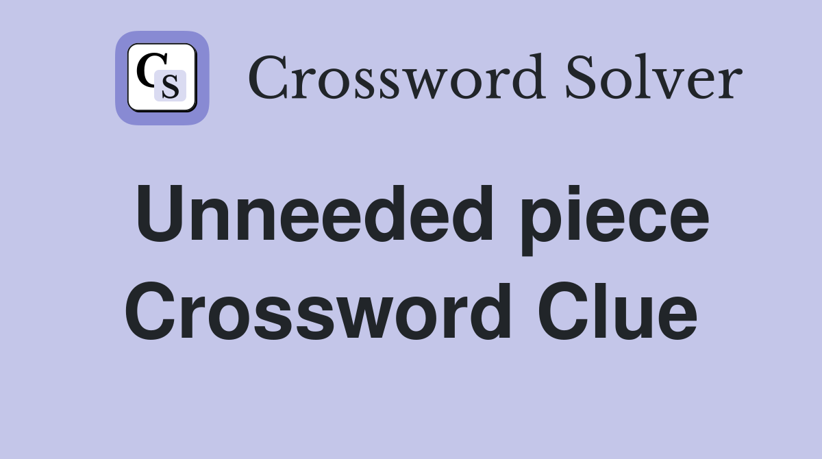 Unneeded piece Crossword Clue