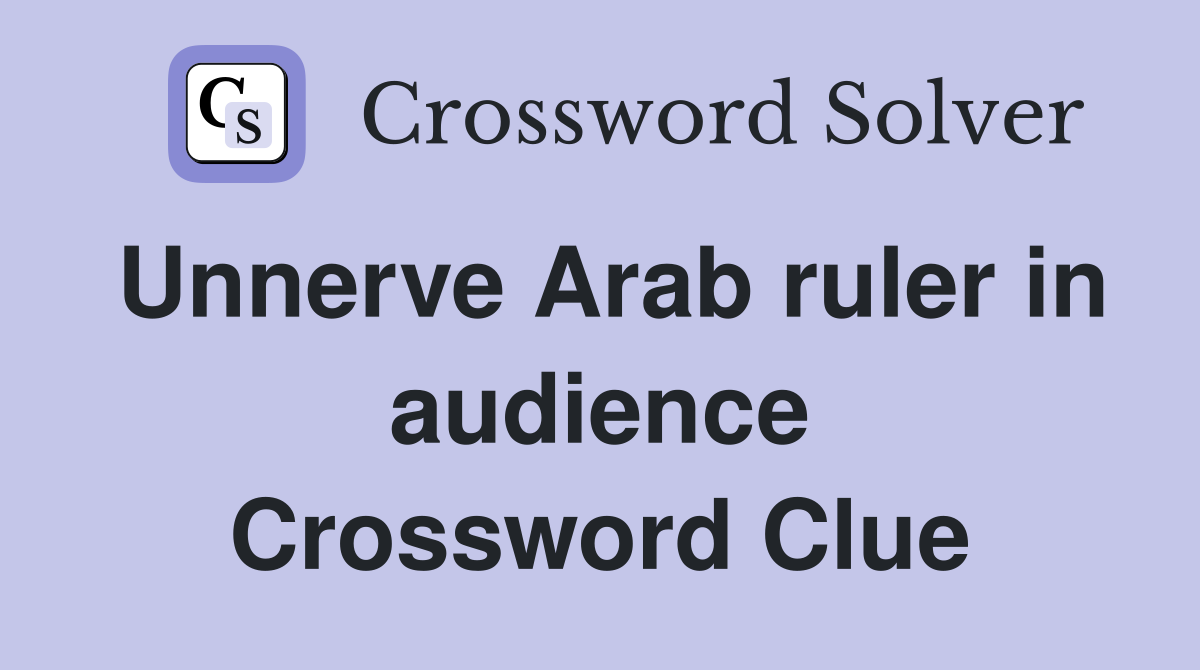 Unnerve Arab ruler in audience Crossword Clue