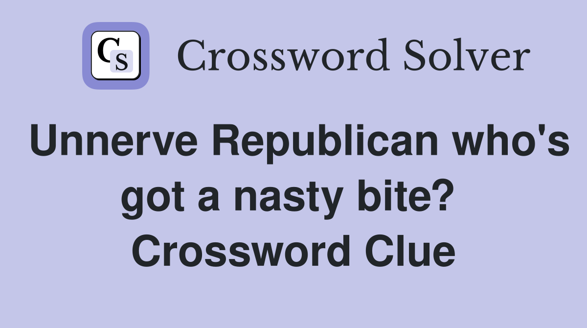 Unnerve Republican who's got a nasty bite?  Crossword Clue