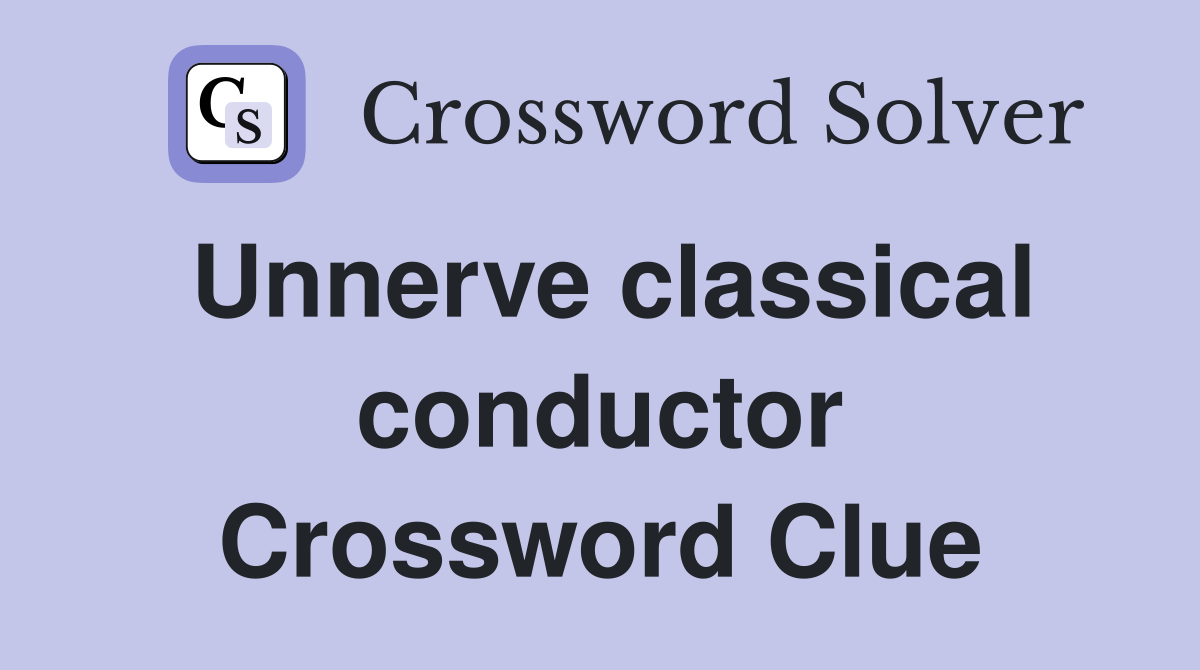 Unnerve classical conductor Crossword Clue