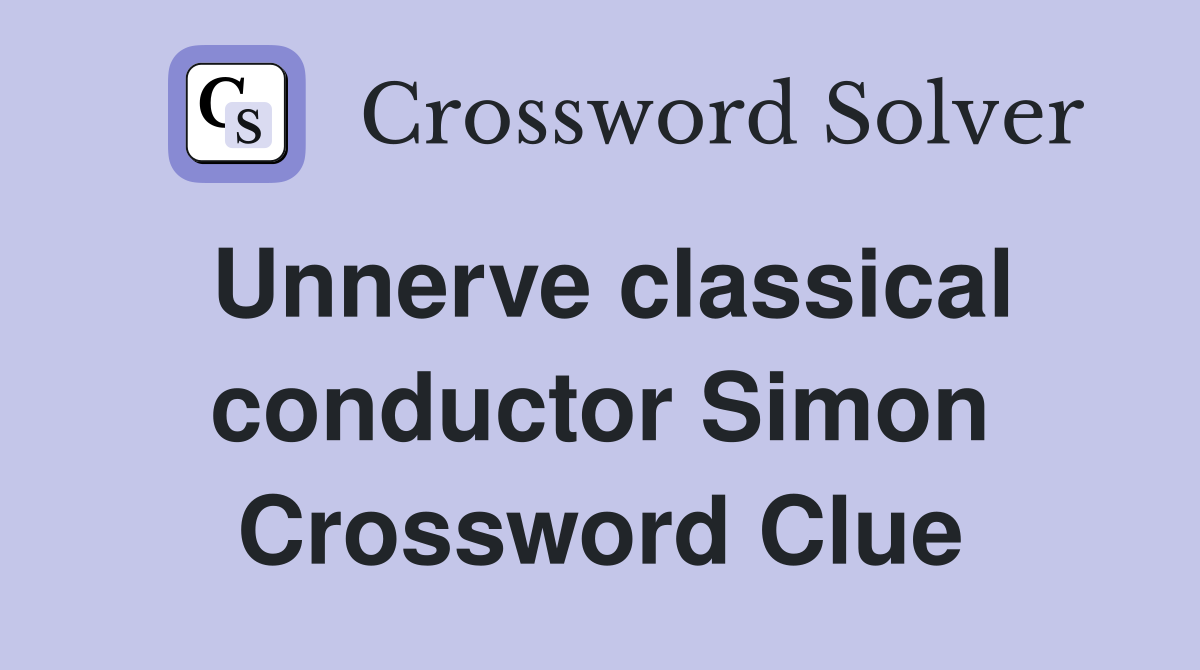 Unnerve classical conductor Simon Crossword Clue