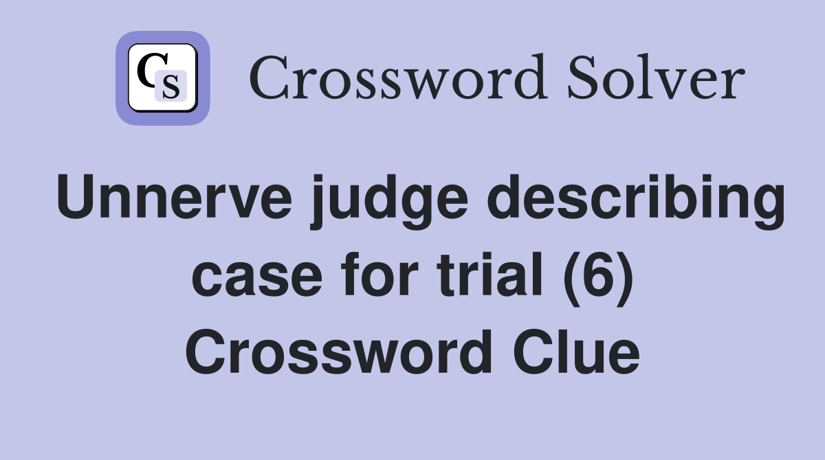 Unnerve judge describing case for trial (6) Crossword Clue