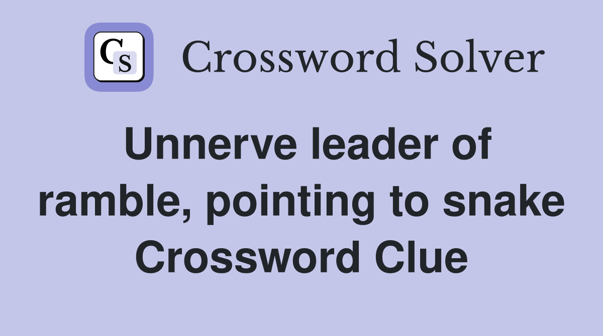 Unnerve leader of ramble, pointing to snake Crossword Clue