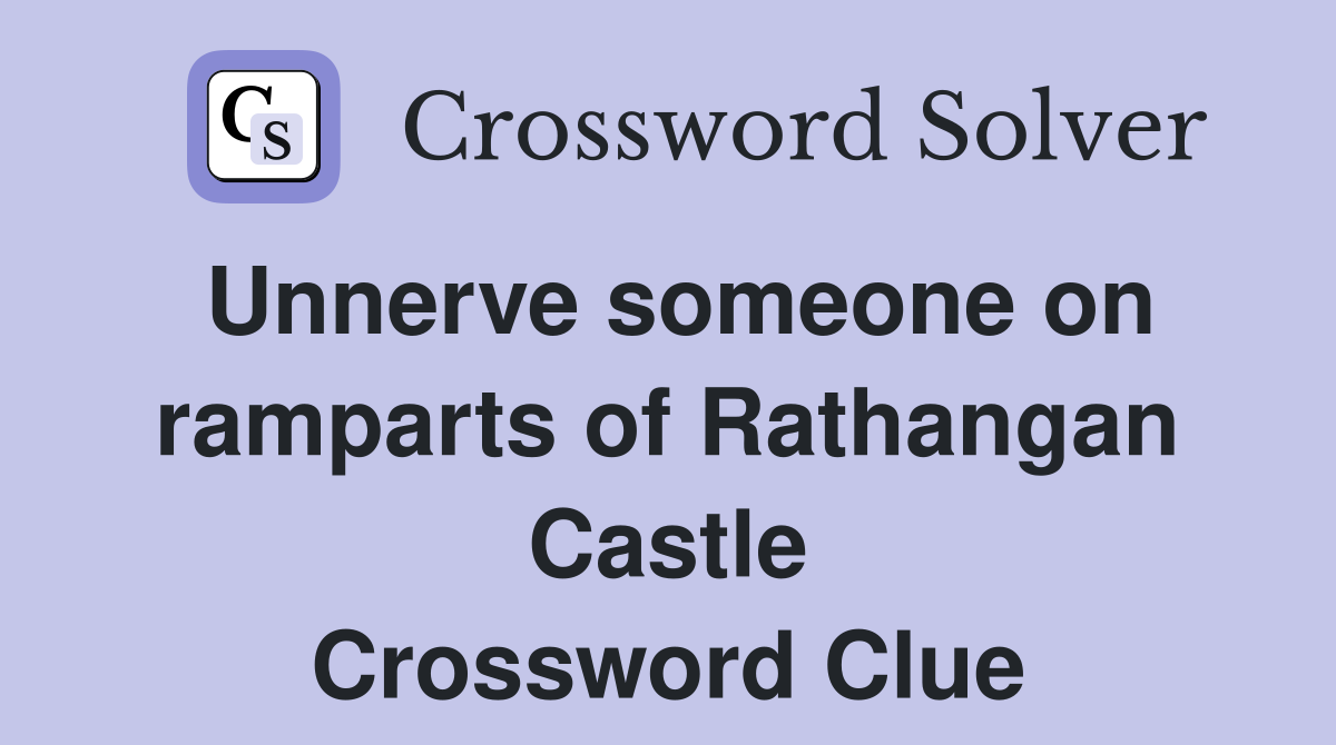 Unnerve someone on ramparts of Rathangan Castle Crossword Clue