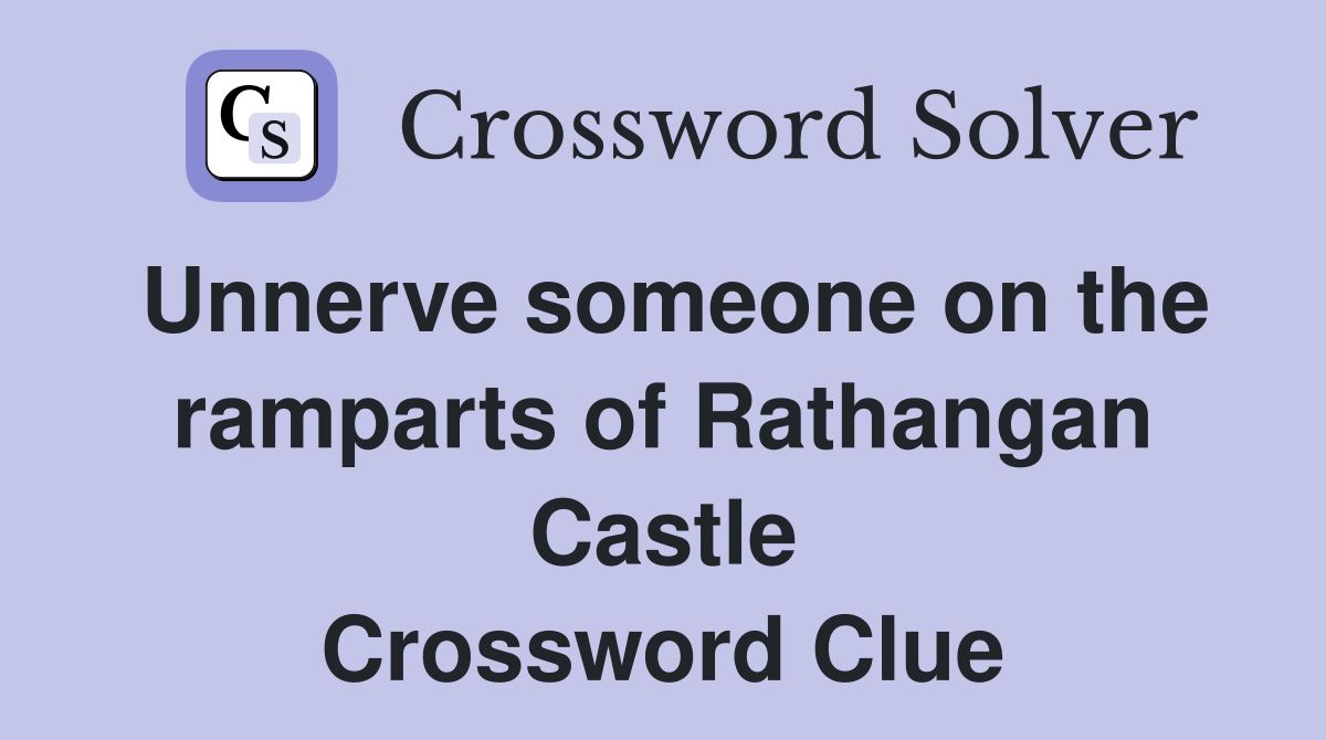 Unnerve someone on the ramparts of Rathangan Castle Crossword Clue