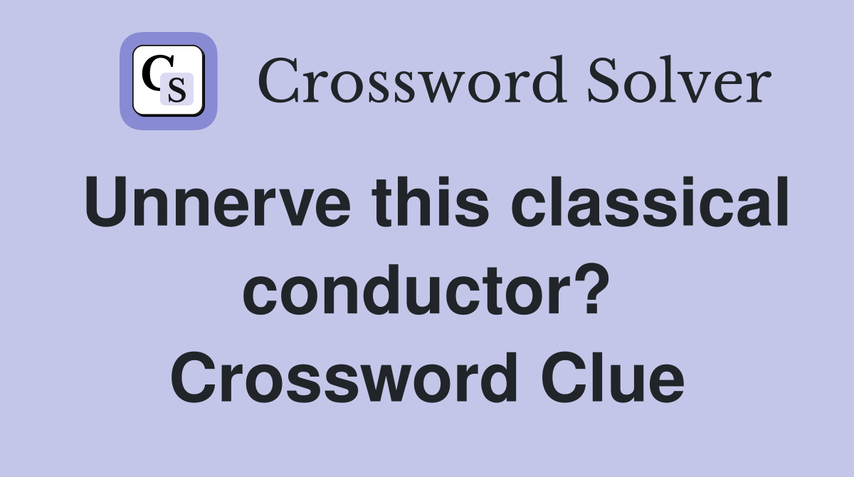 Unnerve this classical conductor? Crossword Clue
