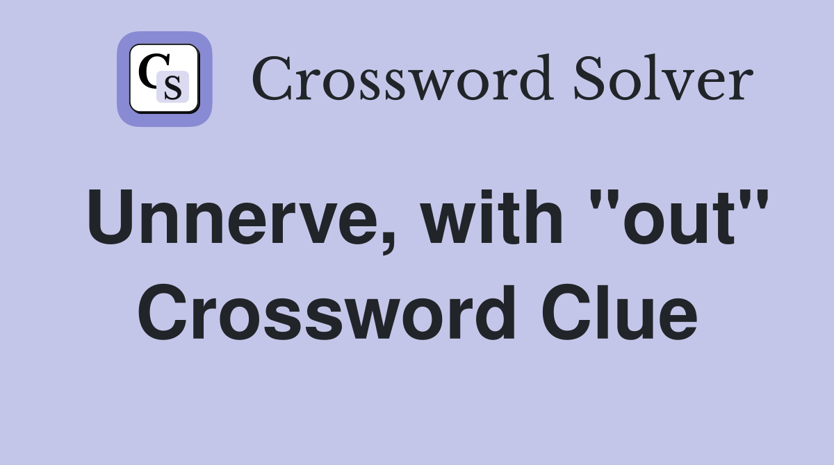 Unnerve, with "out" Crossword Clue