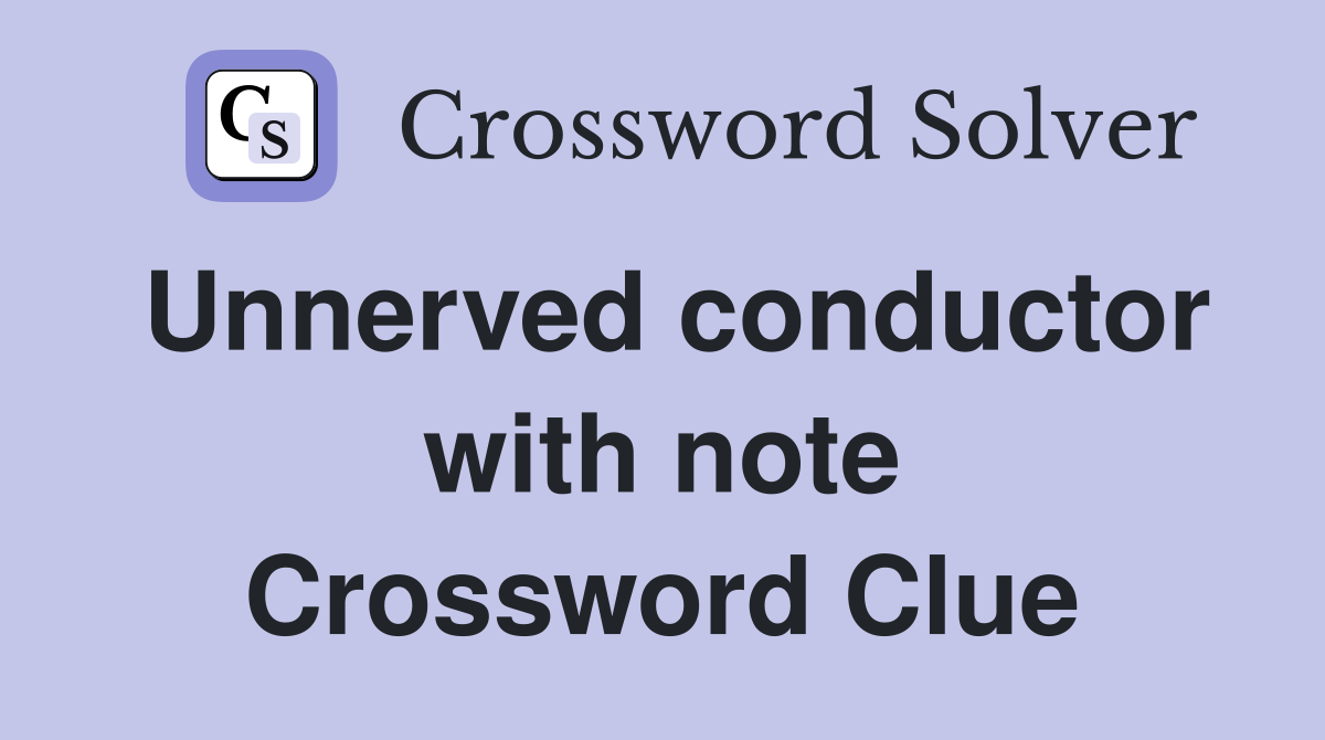 Unnerved conductor with note Crossword Clue
