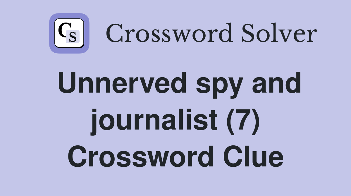 Unnerved spy and journalist (7) Crossword Clue