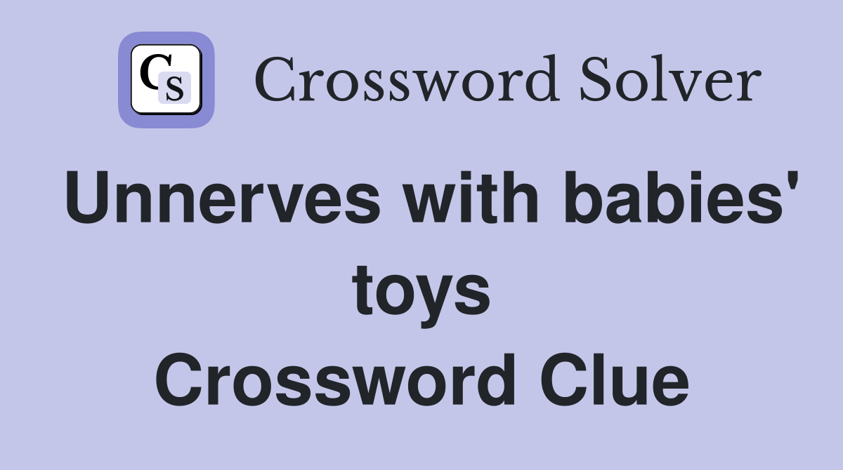 Unnerves with babies' toys Crossword Clue