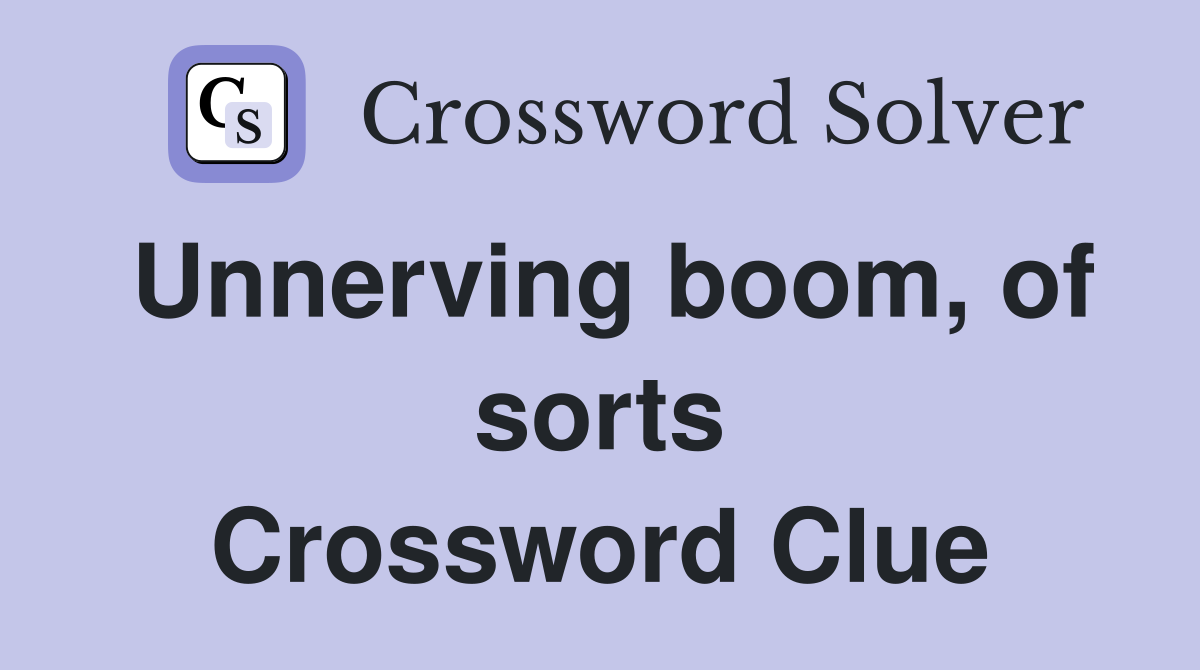 Unnerving boom, of sorts Crossword Clue