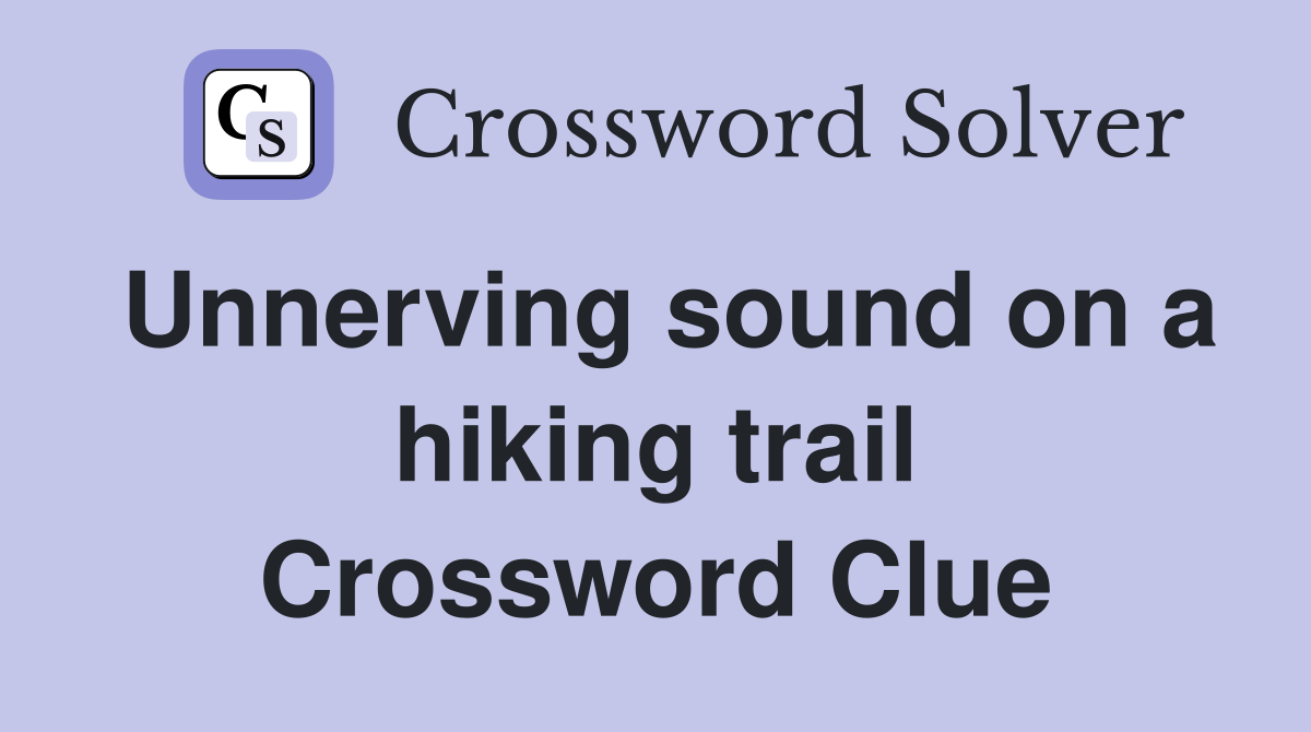 Unnerving sound on a hiking trail Crossword Clue